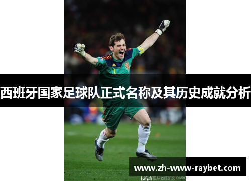 西班牙国家足球队正式名称及其历史成就分析 西班牙国家足球队正式名称及其历史成就分析