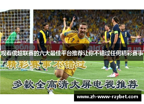观看俄超联赛的六大最佳平台推荐让你不错过任何精彩赛事 观看俄超联赛的六大最佳平台推荐让你不错过任何精彩赛事