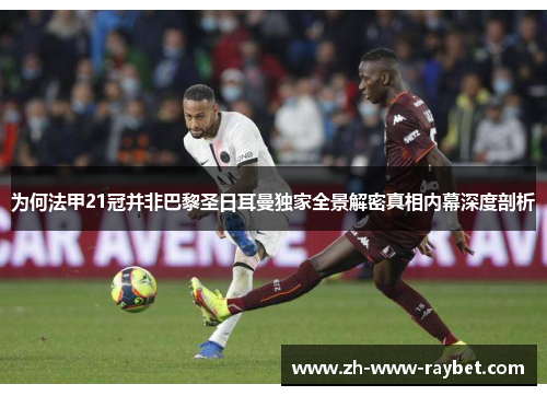 为何法甲21冠并非巴黎圣日耳曼独家全景解密真相内幕深度剖析 为何法甲21冠并非巴黎圣日耳曼独家全景解密真相内幕深度剖析