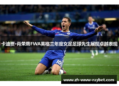 卡迪贾·肖荣膺FWA英格兰年度女足足球先生展现卓越表现 卡迪贾·肖荣膺FWA英格兰年度女足足球先生展现卓越表现