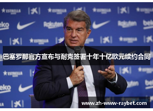 巴塞罗那官方宣布与耐克签署十年十亿欧元续约合同 巴塞罗那官方宣布与耐克签署十年十亿欧元续约合同