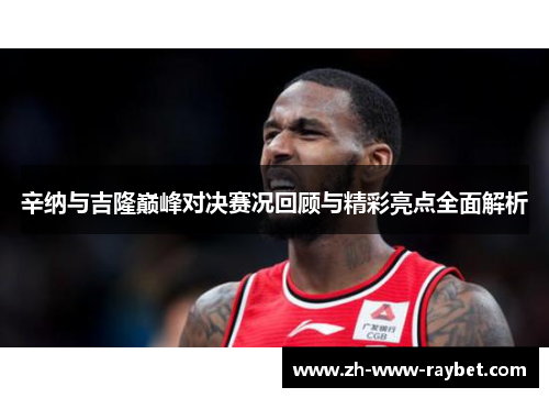 辛纳与吉隆巅峰对决赛况回顾与精彩亮点全面解析