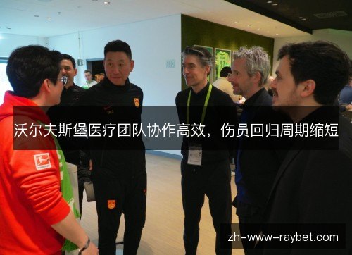 沃尔夫斯堡医疗团队协作高效,伤员回归周期缩短 沃尔夫斯堡医疗团队协作高效,伤员回归周期缩短